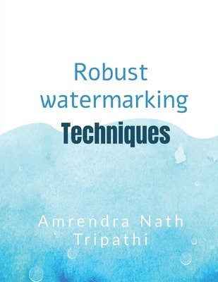Amrendra Nath Tripathi, AMRENDRA NATH TRIPATHI - Robust Watermarking Techniques, Häftad