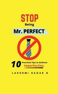 bokomslag Stop Being Mr.Perfect: 10 Practical Tips to Achieve Imperfection. [Self help book, Personal development book, Motivational book, Inspirationa