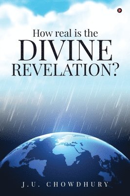 J U Chowdhury, J.U. CHOWDHURY - How real is the DIVINE REVELATION?, Häftad