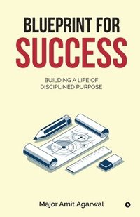 bokomslag Blueprint for Success: Building a Life of Disciplined Purpose