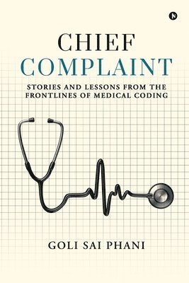 bokomslag Chief Complaint: Stories and Lessons from the Frontlines of Medical Coding