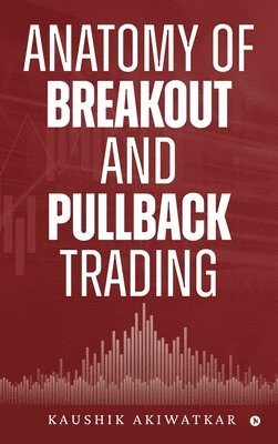 Kaushik Akiwatkar - Anatomy of Breakout and Pullback Trading, Inbunden