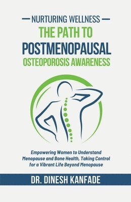 Nurturing Wellness: The Path to Postmenopausal Osteoporosis Awareness: Empowering Women to Understand Menopause and Bone Health, Taking Co 1