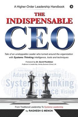 bokomslag The Indispensable CEO: Tale of an unstoppable Leader who turned around the organization with Systems Thinking intelligence, tools and techniq