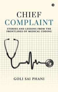 bokomslag Chief Complaint: Stories and Lessons from the Frontlines of Medical Coding