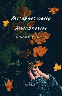 bokomslag Metaphorically Metaphorise: Metanafic - A New Genre