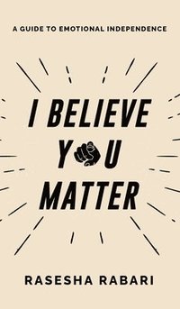 bokomslag I Believe You Matter: A Guide to Emotional Independence