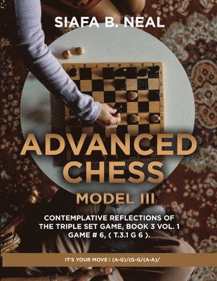 Advanced Chess - Model III - Contemplative Reflections of The Triple Set Game, Book 3 Vol. 1 Game # 6, ( T.3.1 G 6 ).