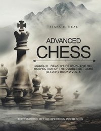 bokomslag Advanced Chess: Relative Retrospection of the Double Set Game : Game (D.4.2.51), Book 2 Vol. 6