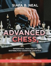 bokomslag Advanced Chess, Model III - Inferential Analysis of Distributive Cognitive Logistics, ( D.S./D.P.), Book 2 Vol. 1.: Hybridization of Poly-Plextics Pro