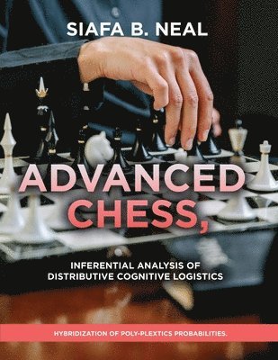 bokomslag Advanced Chess, Model III - Inferential Analysis of Distributive Cognitive Logistics, ( D.S./D.P.), Book 2 Vol. 1.