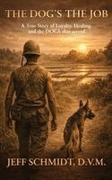 D V M Jeff Schmidt - Dog's The Job A True Story of Loyalty, Healing and the Dog's that served, Inbunden