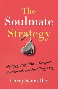 bokomslag The Soulmate Strategy: My Imperfect Plan to Conquer Heartbreak and Find True Love
