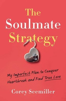 bokomslag The Soulmate Strategy: My Imperfect Plan to Conquer Heartbreak and Find True Love