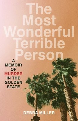 Debra Miller - The Most Wonderful Terrible Person: A Memoir of Murder in the Golden State, Häftad