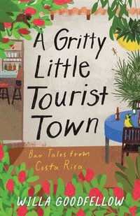 bokomslag A Gritty Little Tourist Town: Bar Tales from Costa Rica