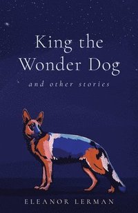 bokomslag King the Wonder Dog: And Other Stories