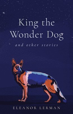 bokomslag King the Wonder Dog: And Other Stories