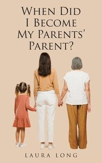 bokomslag When Did I Become My Parents' Parent