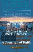 Amy Lawrence - Made in CHINA, Raised in HONG KONG, Matured in the UNITED STATES, Häftad