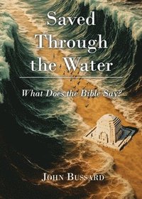 bokomslag Saved Through the Water: What Does the Bible Say?