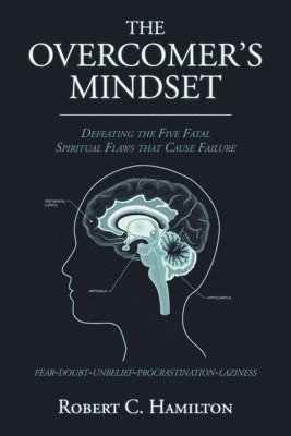 The Overcomer's Mindset: Defeating the Five Fatal Spiritual Flaws That Cause Failure