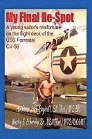 bokomslag My Final Re-Spot: A Young Sailor's Misfortune on the Flight Deck of the USS Forrestal CV-59