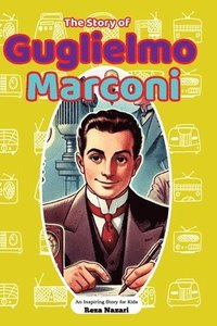 bokomslag The Story of Guglielmo Marconi: An Inspiring Story for Kids