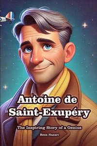 bokomslag Antoine de Saint-Exupéry: The Inspiring Story of a Genius