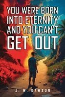 J W Dawson - You Were Born into Eternity and You Can't Get Out, Häftad