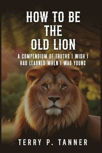 bokomslag How to Be the Old Lion