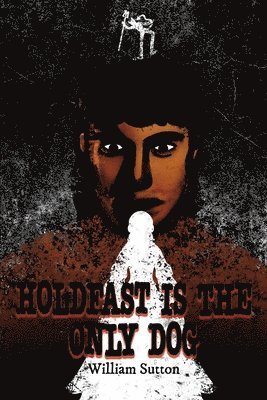 William Sutton - Holdfast Is the Only Dog, Häftad