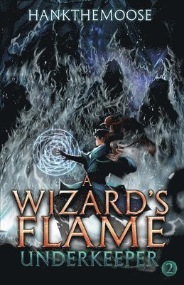 bokomslag A Wizard's Flame: A Progression Fantasy Adventure (Underkeeper Book 2)