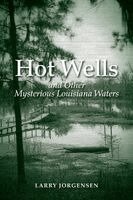 Larry Jorgensen - Hot Wells and Other Mysterious Louisiana Waters, Häftad. Tillgänglighet: Lägg i varukorg