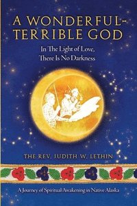 bokomslag A Wonderful-Terrible God - In The Light of Love, There Is No Darkness; A Journey of Spiritual Awakening in Native Alaska