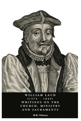 bokomslag William Laud (1573 - 1645) Writings on the Church, Ministry and Sacraments