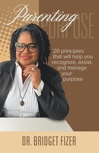 bokomslag Parenting Purpose; 20 Principles that will help YOU recognize, assist, and manage Your Purpose