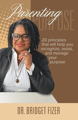 bokomslag Parenting Purpose; 20 Principles that will help YOU recognize, assist, and manage Your Purpose