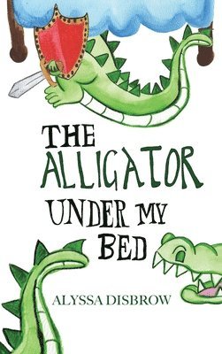 bokomslag The Alligator Under My Bed: A Bedtime Story About Courage and Comfort
