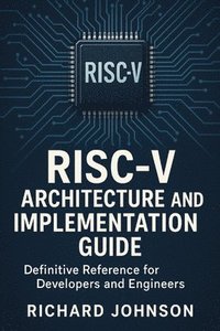 bokomslag RISC-V Architecture and Implementation Guide: Definitive Reference for Developers and Engineers