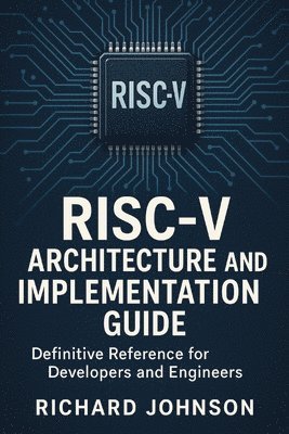 bokomslag RISC-V Architecture and Implementation Guide: Definitive Reference for Developers and Engineers