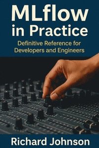 bokomslag MLflow in Practice: Definitive Reference for Developers and Engineers