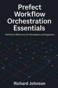 bokomslag Prefect Workflow Orchestration Essentials: Definitive Reference for Developers and Engineers