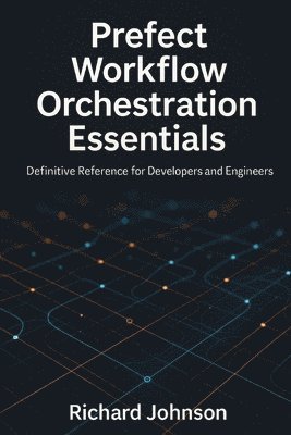 bokomslag Prefect Workflow Orchestration Essentials: Definitive Reference for Developers and Engineers