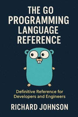 bokomslag The Go Programming Language Reference: Definitive Reference for Developers and Engineers