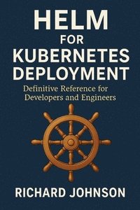bokomslag Helm for Kubernetes Deployment: Definitive Reference for Developers and Engineers