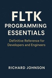 bokomslag FLTK Programming Essentials: Definitive Reference for Developers and Engineers