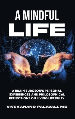 bokomslag A Mindful Life: A Brain Surgeon's Personal Experiences and Philosophical Reflections On Living Life Fully