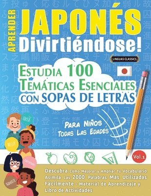 bokomslag Aprender Japonés Divirtiéndose! - Para Niños: Todas Las Edades - Estudia 100 Temáticas Esenciales Con Sopas de Letras - Vol.1