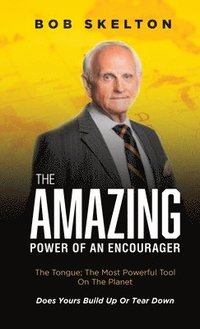 bokomslag The Amazing Power of an Encourager: The Tongue; The Most Powerful Tool On The Planet Does Yours Build Up Or Tear Down